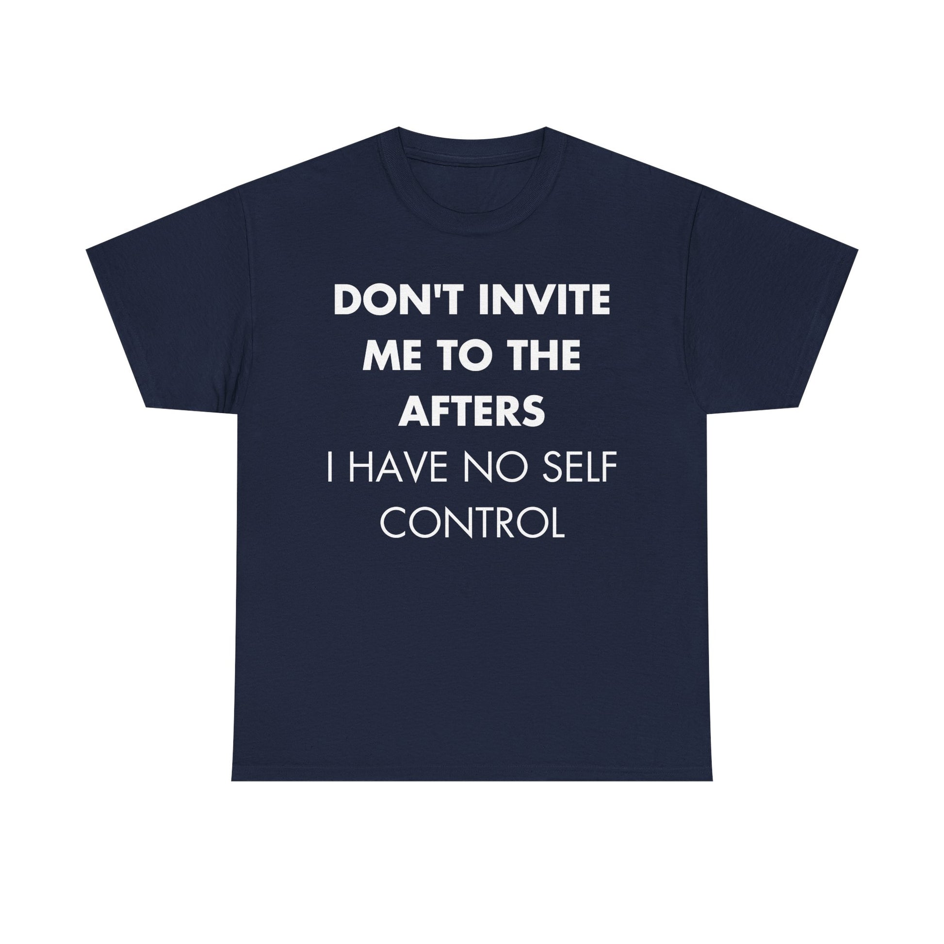 Marineblaues Unisex T-Shirt mit Front-Print und dem Statement „Don’t invite me to the afters. I have no self control“