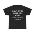 Schwarzes Unisex T-Shirt mit Front-Print und dem englischen Spruch „Don’t invite me to the afters. I have no self control“