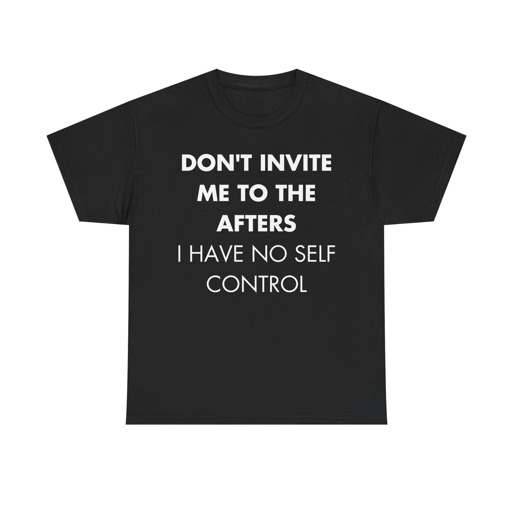 Schwarzes Unisex T-Shirt mit Front-Print und dem englischen Spruch „Don’t invite me to the afters. I have no self control“