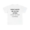 Weißes Unisex T-Shirt mit Text-Frontdruck „Don’t invite me to the afters. I have no self control“