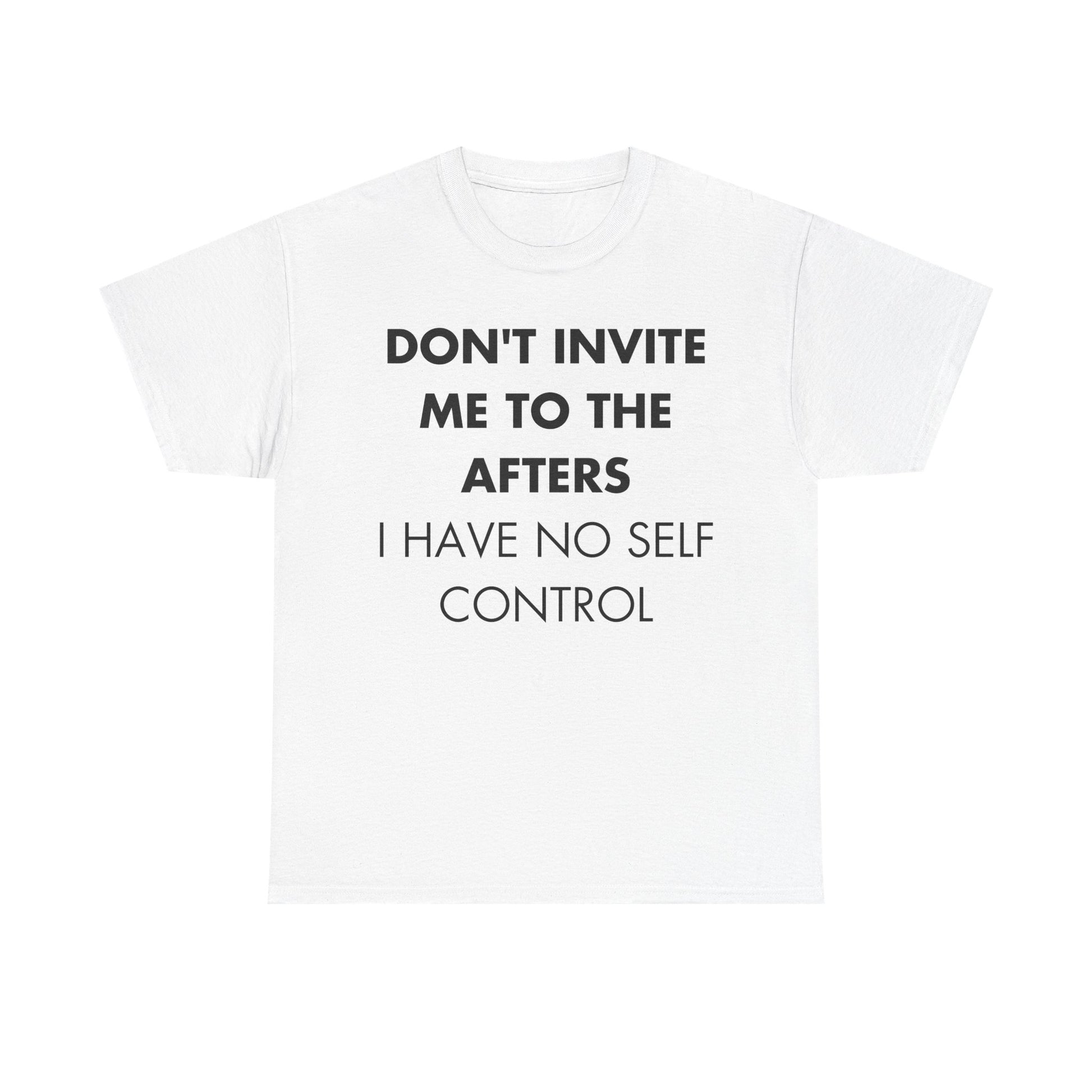 Weißes Unisex T-Shirt mit Text-Frontdruck „Don’t invite me to the afters. I have no self control“