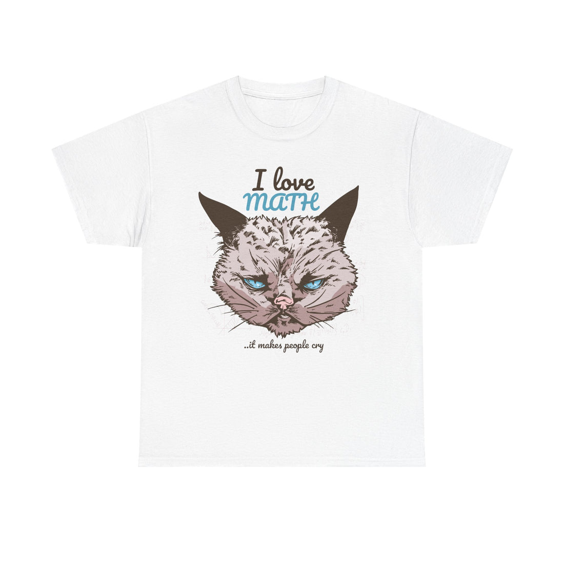 Weißes T-Shirt mit Frontprint: Der wütende Kopf einer grau-braunen Cartoon-Katze mit stechend blauen Augen. Darüber steht: „I love MATH“ – darunter: „…it makes people cry“. Ein nerdiges, sarkastisches Statement-Shirt für Mathe-Fans mit Galgenhumor.