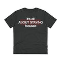 Printify T-Shirt Dark Heather Grey / 2XS its all about staying focused - Streetwear - Berlin Reality - Front Design