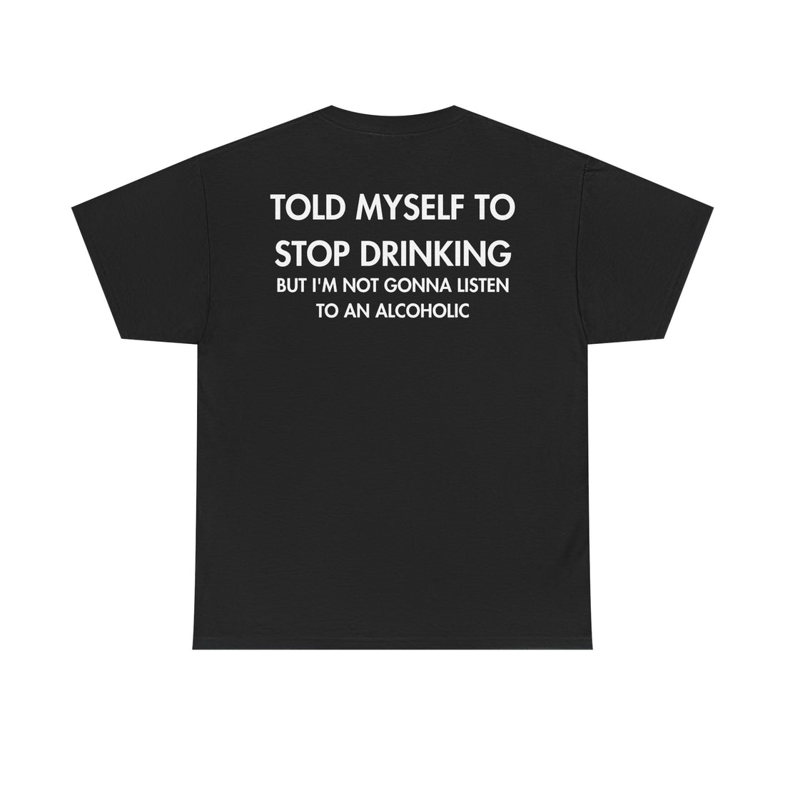 Schwarzes Unisex T-Shirt mit Back-Print und dem englischen Spruch „Told myself to stop drinking but I'm not gonna listen to an alcoholic“