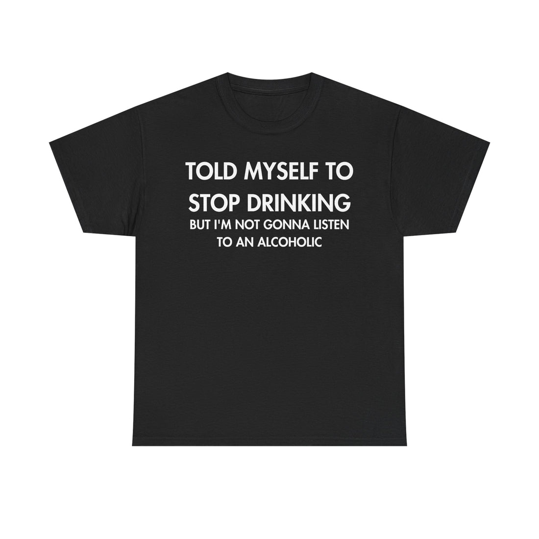 Schwarzes Unisex T-Shirt mit Front-Print und dem englischen Spruch „Told myself to stop drinking but I'm not gonna listen to an alcoholic“